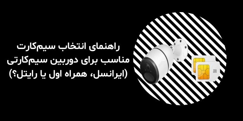 راهنمای انتخاب سیم‌کارت مناسب برای دوربین سیم‌کارتی (ایرانسل، همراه اول یا رایتل؟)